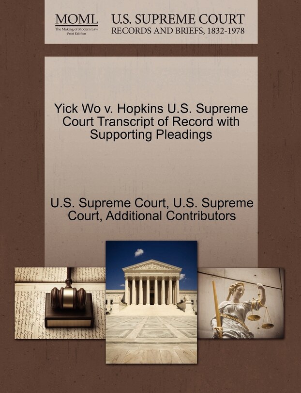 Yick Wo V. Hopkins U.s. Supreme Court Transcript Of Record With Supporting Pleadings