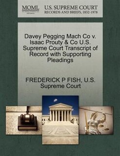 Davey Pegging Mach Co V. Isaac Prouty & Co U.s. Supreme Court Transcript Of Record With Supporting Pleadings