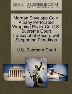Morgan Envelope Co V. Albany Perforated Wrapping Paper Co U.s. Supreme Court Transcript Of Record With Supporting Pleadings