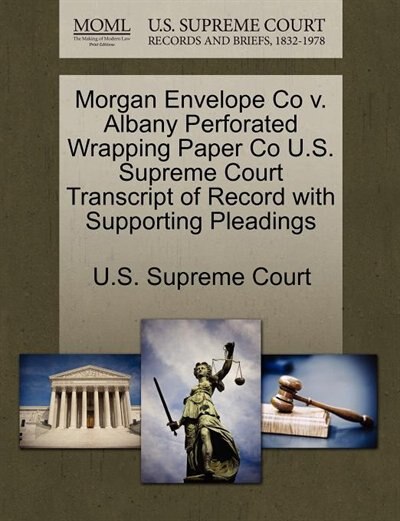 Morgan Envelope Co V. Albany Perforated Wrapping Paper Co U.s. Supreme Court Transcript Of Record With Supporting Pleadings