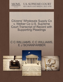 Front cover_Citizens' Wholesale Supply Co V. Welber Co U.s. Supreme Court Transcript Of Record With Supporting Pleadings