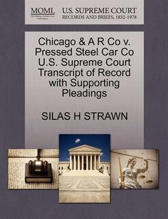 Chicago & A R Co V. Pressed Steel Car Co U.s. Supreme Court Transcript Of Record With Supporting Pleadings