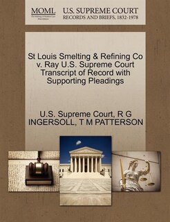 Front cover_St Louis Smelting & Refining Co V. Ray U.s. Supreme Court Transcript Of Record With Supporting Pleadings