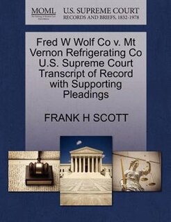 Front cover_Fred W Wolf Co V. Mt Vernon Refrigerating Co U.s. Supreme Court Transcript Of Record With Supporting Pleadings