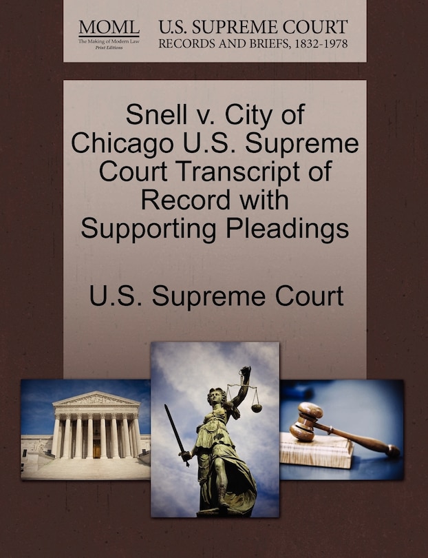 Front cover_Snell V. City Of Chicago U.s. Supreme Court Transcript Of Record With Supporting Pleadings