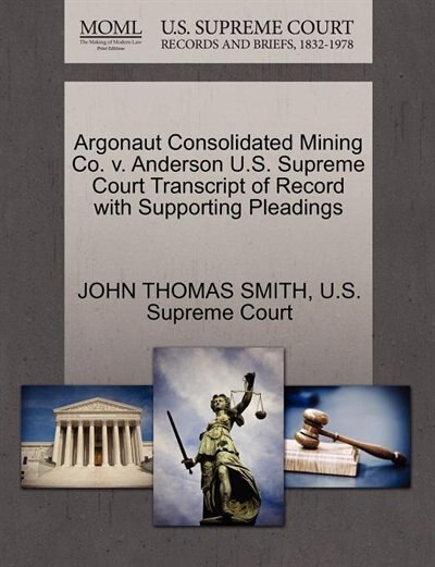 Front cover_Argonaut Consolidated Mining Co. V. Anderson U.s. Supreme Court Transcript Of Record With Supporting Pleadings