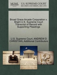 Broad Grace Arcade Corporation V. Bright U.s. Supreme Court Transcript Of Record With Supporting Pleadings