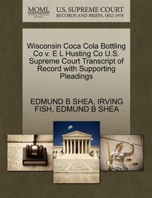 Wisconsin Coca Cola Bottling Co V. E L Husting Co U.s. Supreme Court Transcript Of Record With Supporting Pleadings