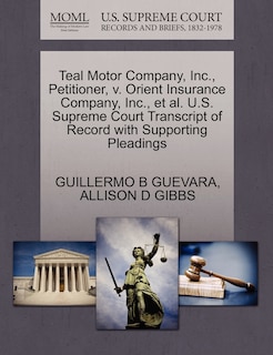 Couverture_Teal Motor Company, Inc., Petitioner, V. Orient Insurance Company, Inc., Et Al. U.s. Supreme Court Transcript Of Record With Supporting Pleadings
