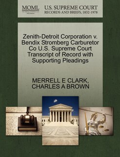 Front cover_Zenith-detroit Corporation V. Bendix Stromberg Carburetor Co U.s. Supreme Court Transcript Of Record With Supporting Pleadings