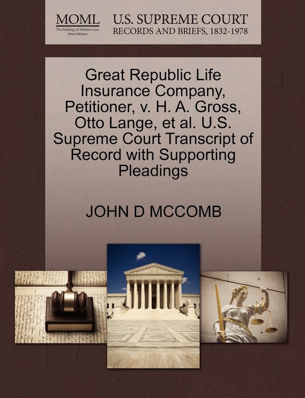 Couverture_Great Republic Life Insurance Company, Petitioner, V. H. A. Gross, Otto Lange, Et Al. U.s. Supreme Court Transcript Of Record With Supporting Pleadings