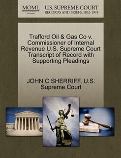 Trafford Oil & Gas Co V. Commissioner Of Internal Revenue U.s. Supreme Court Transcript Of Record With Supporting Pleadings