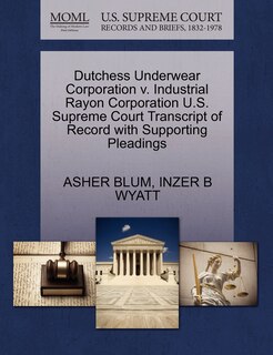 Couverture_Dutchess Underwear Corporation V. Industrial Rayon Corporation U.s. Supreme Court Transcript Of Record With Supporting Pleadings