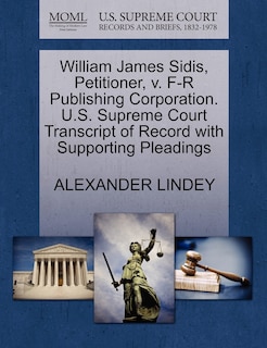 Couverture_William James Sidis, Petitioner, V. F-r Publishing Corporation. U.s. Supreme Court Transcript Of Record With Supporting Pleadings