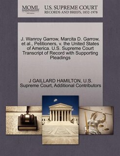 J. Wanroy Garrow, Marcita D. Garrow, Et Al., Petitioners, V. The United States Of America. U.s. Supreme Court Transcript Of Record With Supporting Pleadings