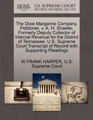 The Dixie Margarine Company, Petitioner, V. A. H. Shaefer, Formerly Deputy Collector Of Internal Revenue For The District Of Tennessee. U.s. Supreme Court Transcript Of Record With Supporting Pleadings