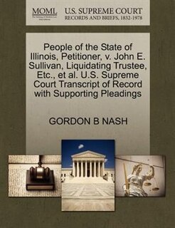 People Of The State Of Illinois, Petitioner, V. John E. Sullivan, Liquidating Trustee, Etc., Et Al. U.s. Supreme Court Transcript Of Record With Supporting Pleadings