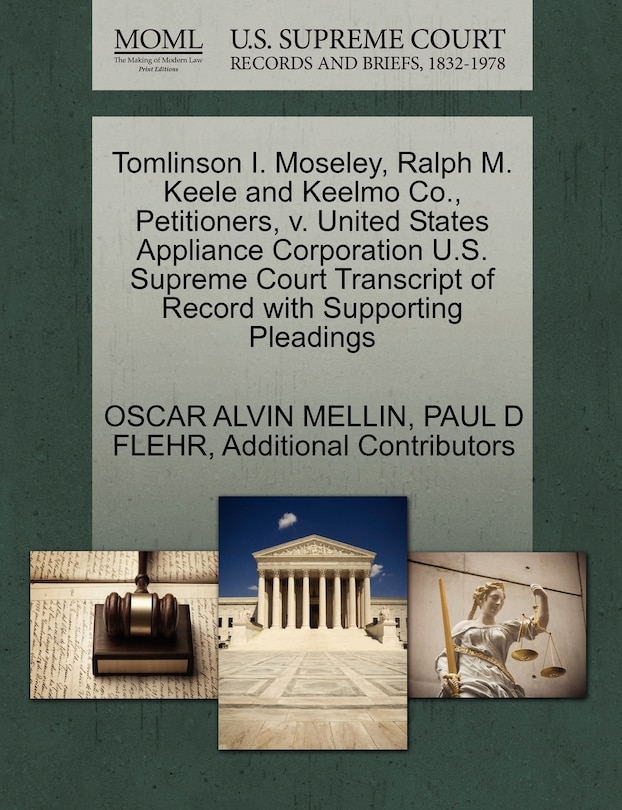 Front cover_Tomlinson I. Moseley, Ralph M. Keele And Keelmo Co., Petitioners, V. United States Appliance Corporation U.s. Supreme Court Transcript Of Record With Supporting Pleadings