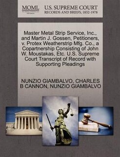 Master Metal Strip Service, Inc., And Martin J. Gossen, Petitioners, V. Protex Weatherstrip Mfg. Co., A Copartnership Consisting Of John W. Moustakas, Etc. U.s. Supreme Court Transcript Of Record With Supporting Pleadings