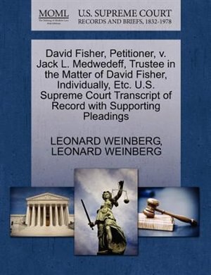 David Fisher, Petitioner, V. Jack L. Medwedeff, Trustee In The Matter Of David Fisher, Individually, Etc. U.s. Supreme Court Transcript Of Record With Supporting Pleadings
