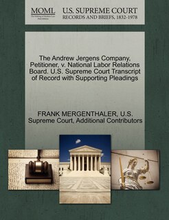 Front cover_The Andrew Jergens Company, Petitioner, V. National Labor Relations Board. U.s. Supreme Court Transcript Of Record With Supporting Pleadings