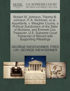 Front cover_Robert W. Johnson, Thelma B. Johnson, P. A. Mcintosh, Et Al., Appellants, V. Meagher County, A Political Subdivision Of The State Of Montana, And Emmett Cox, Treasurer. U.s. Supreme Court Transcript Of Record With Supporting Pleadings