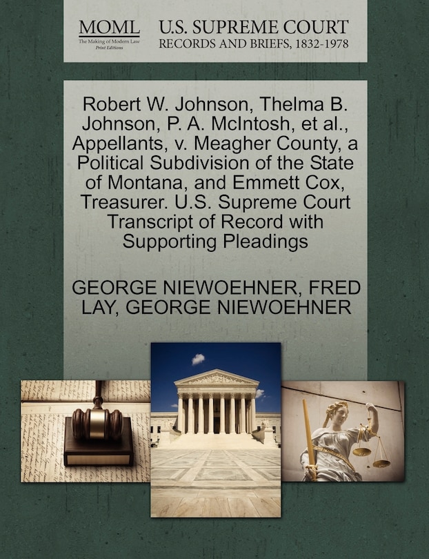Front cover_Robert W. Johnson, Thelma B. Johnson, P. A. Mcintosh, Et Al., Appellants, V. Meagher County, A Political Subdivision Of The State Of Montana, And Emmett Cox, Treasurer. U.s. Supreme Court Transcript Of Record With Supporting Pleadings