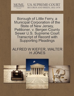 Front cover_Borough Of Little Ferry, A Municipal Corporation Of The State Of New Jersey, Petitioner, V. Bergen County Sewer U.s. Supreme Court Transcript Of Record With Supporting Pleadings