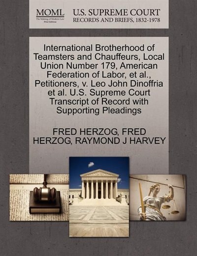 International Brotherhood Of Teamsters And Chauffeurs, Local Union Number 179, American Federation Of Labor, Et Al., Petitioners, V. Leo John Dinoffria Et Al. U.s. Supreme Court Transcript Of Record With Supporting Pleadings
