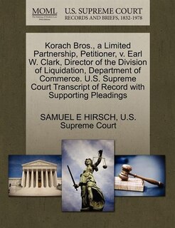 Korach Bros., A Limited Partnership, Petitioner, V. Earl W. Clark, Director Of The Division Of Liquidation, Department Of Commerce. U.s. Supreme Court Transcript Of Record With Supporting Pleadings