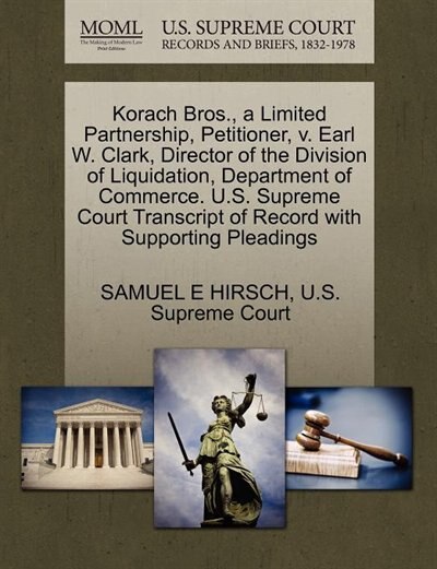 Korach Bros., A Limited Partnership, Petitioner, V. Earl W. Clark, Director Of The Division Of Liquidation, Department Of Commerce. U.s. Supreme Court Transcript Of Record With Supporting Pleadings