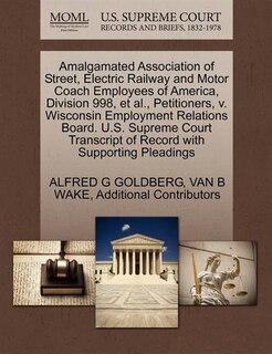 Amalgamated Association Of Street, Electric Railway And Motor Coach Employees Of America, Division 998, Et Al., Petitioners, V. Wisconsin Employment Relations Board. U.s. Supreme Court Transcript Of Record With Supporting Pleadings
