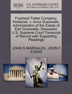 Front cover_Fruehauf Trailer Company, Petitioner, V. Anna Gusewelle, Administratrix Of The Estate Of Earl Gusewelle, Deceased. U.s. Supreme Court Transcript Of Record With Supporting Pleadings