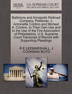 Front cover_Baltimore And Annapolis Railroad Company, Petitioner, V. Antoinette Contino And Michael A. Contino, To Their Own Use And To The Use Of The Fire Association Of Philadelphia. U.s. Supreme Court Transcript Of Record With Supporting Pleadings