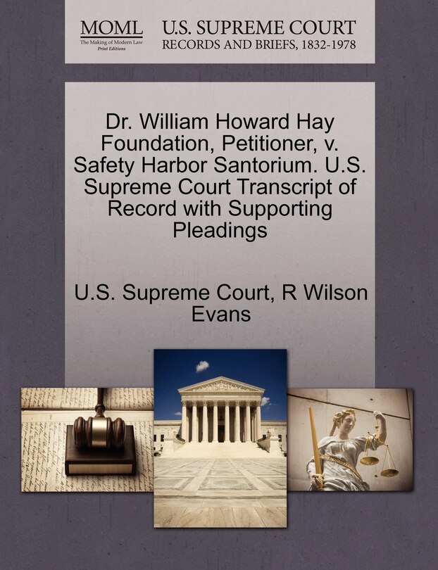 Front cover_Dr. William Howard Hay Foundation, Petitioner, V. Safety Harbor Santorium. U.s. Supreme Court Transcript Of Record With Supporting Pleadings
