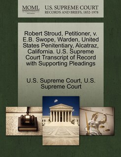 Front cover_Robert Stroud, Petitioner, V. E.b. Swope, Warden, United States Penitentiary, Alcatraz, California. U.s. Supreme Court Transcript Of Record With Supporting Pleadings