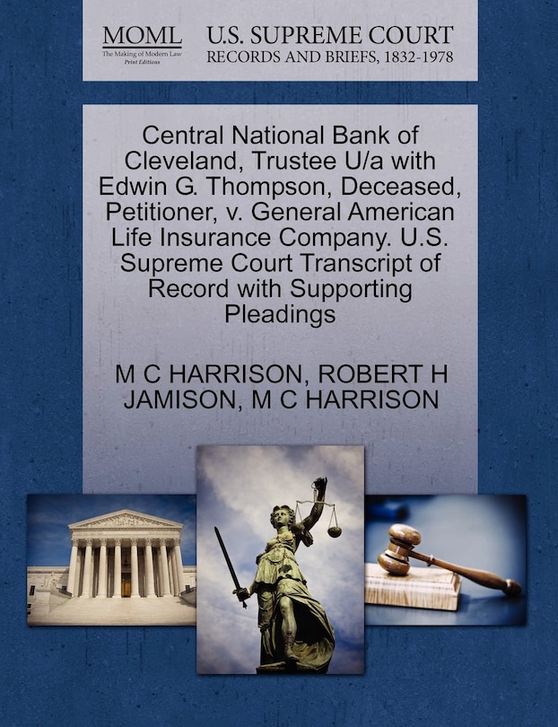 Front cover_Central National Bank Of Cleveland, Trustee U/a With Edwin G. Thompson, Deceased, Petitioner, V. General American Life Insurance Company. U.s. Supreme Court Transcript Of Record With Supporting Pleadings