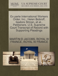 Couverture_Ex Parte International Workers Order, Inc., Helen Bobroff, Isadore Slitzan, Et Al., Petitioners. U.s. Supreme Court Transcript Of Record With Supporting Pleadings