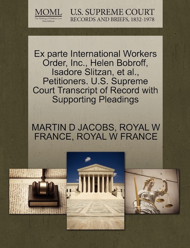 Couverture_Ex Parte International Workers Order, Inc., Helen Bobroff, Isadore Slitzan, Et Al., Petitioners. U.s. Supreme Court Transcript Of Record With Supporting Pleadings