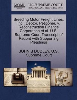 Front cover_Breeding Motor Freight Lines, Inc., Debtor, Petitioner, V. Reconstruction Finance Corporation Et Al. U.s. Supreme Court Transcript Of Record With Supporting Pleadings
