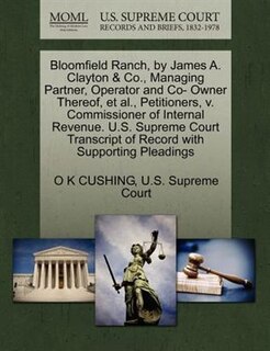 Couverture_Bloomfield Ranch, By James A. Clayton & Co., Managing Partner, Operator And Co- Owner Thereof, Et Al., Petitioners, V. Commissioner Of Internal Revenue. U.s. Supreme Court Transcript Of Record With Supporting Pleadings