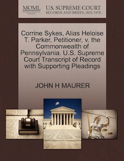 Front cover_Corrine Sykes, Alias Heloise T. Parker, Petitioner, V. The Commonwealth Of Pennsylvania. U.s. Supreme Court Transcript Of Record With Supporting Pleadings