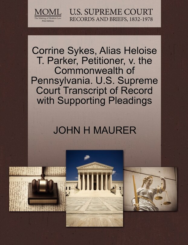 Front cover_Corrine Sykes, Alias Heloise T. Parker, Petitioner, V. The Commonwealth Of Pennsylvania. U.s. Supreme Court Transcript Of Record With Supporting Pleadings
