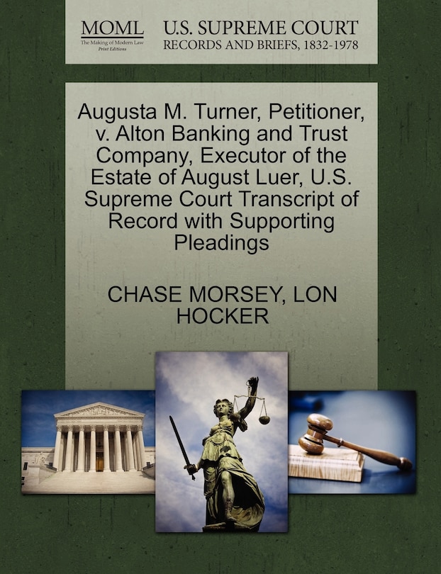 Front cover_Augusta M. Turner, Petitioner, V. Alton Banking And Trust Company, Executor Of The Estate Of August Luer, U.s. Supreme Court Transcript Of Record With Supporting Pleadings