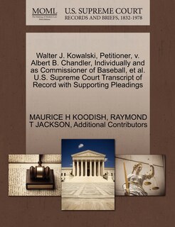 Front cover_Walter J. Kowalski, Petitioner, V. Albert B. Chandler, Individually And As Commissioner Of Baseball, Et Al. U.s. Supreme Court Transcript Of Record With Supporting Pleadings