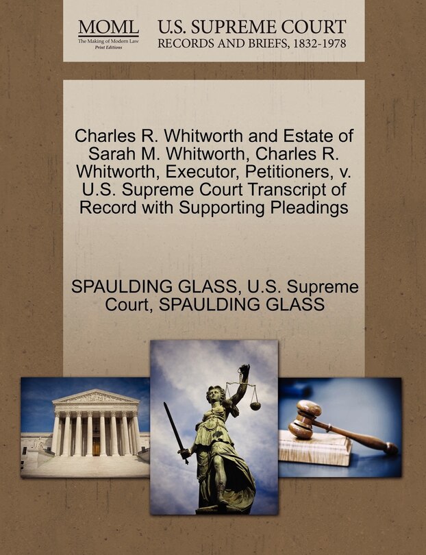 Front cover_Charles R. Whitworth And Estate Of Sarah M. Whitworth, Charles R. Whitworth, Executor, Petitioners, V. U.s. Supreme Court Transcript Of Record With Supporting Pleadings