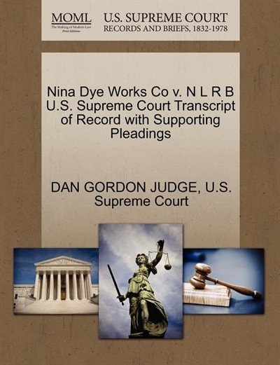Nina Dye Works Co V. N L R B U.s. Supreme Court Transcript Of Record With Supporting Pleadings