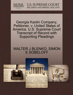Front cover_Georgia Kaolin Company, Petitioner, V. United States Of America. U.s. Supreme Court Transcript Of Record With Supporting Pleadings