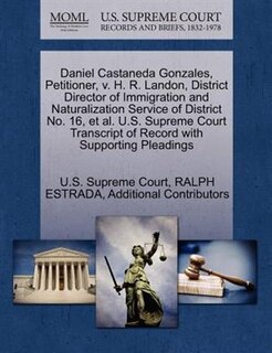 Daniel Castaneda Gonzales, Petitioner, V. H. R. Landon, District Director Of Immigration And Naturalization Service Of District No. 16, Et Al. U.s. Supreme Court Transcript Of Record With Supporting Pleadings