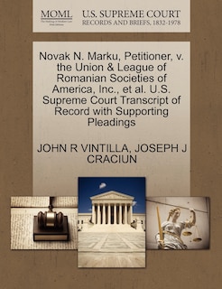 Front cover_Novak N. Marku, Petitioner, V. The Union & League Of Romanian Societies Of America, Inc., Et Al. U.s. Supreme Court Transcript Of Record With Supporting Pleadings
